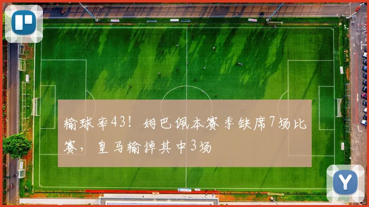 输球率43！姆巴佩本赛季缺席7场比赛，皇马输掉其中3场